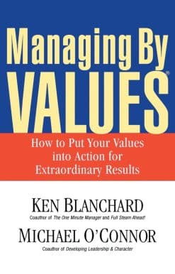 Managing By Values: How to Put Your Values into Action for Extraordinary Results