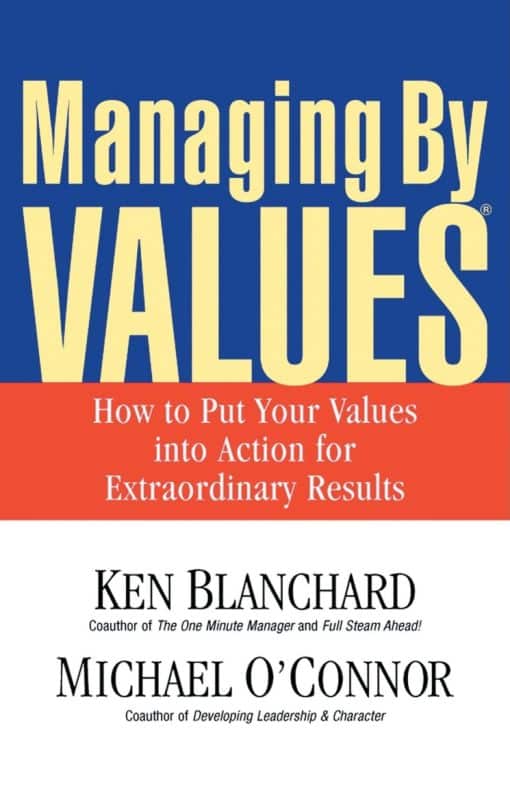 Managing By Values: How to Put Your Values into Action for Extraordinary Results