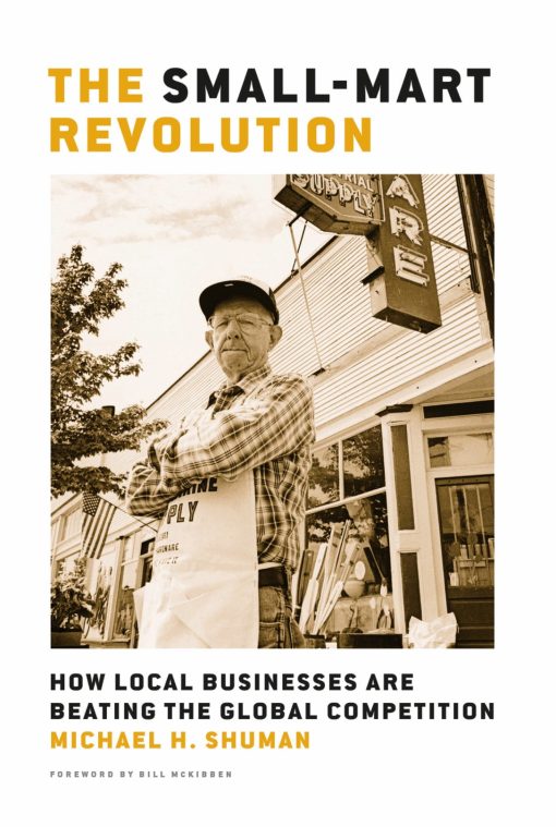 The Small-Mart Revolution: How Local Businesses Are Beating the Global Competition