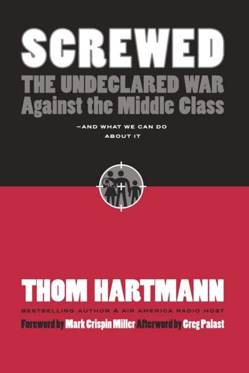 The Undeclared War Against the Middle Class -- And What We Can Do About It: Screwed