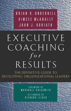Executive Coaching for Results: The Definitive Guide to Developing Organizational Leaders