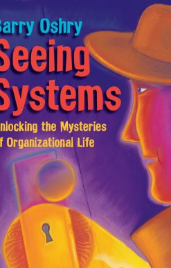 Seeing Systems: Unlocking the Mysteries of Organizational Life