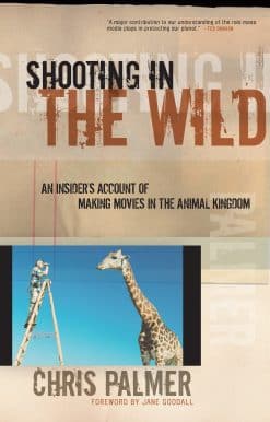 Shooting in the Wild: An Insider's Account of Making Movies in the Animal Kingdom