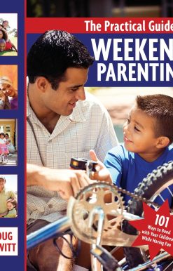 The Practical Guide to Weekend Parenting: 101 Ways to Bond with Your Children while Having Fun