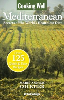 Secrets of the World's Healthiest Diet, Over 125 Quick & Easy Recipes: Cooking Well: Mediterranean