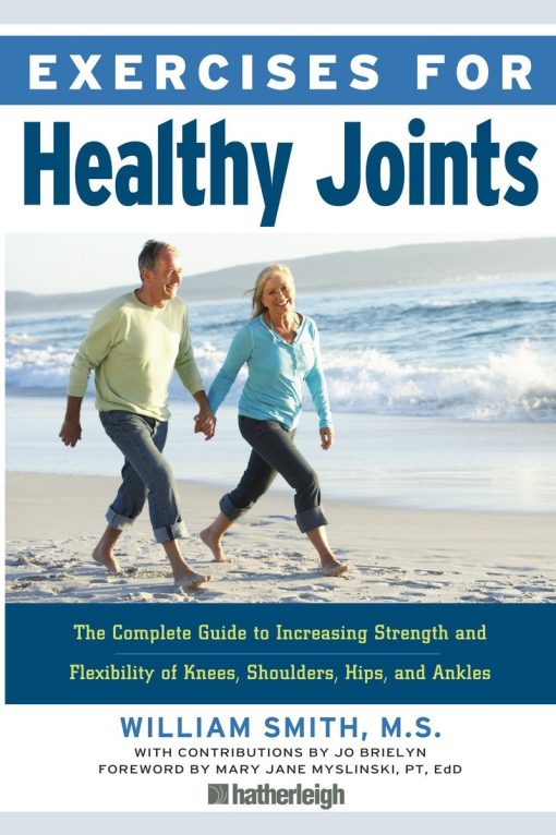 Exercises for Healthy Joints: The Complete Guide to Increasing Strength and Flexibility of Knees, Shoulders, Hips, and Ankles