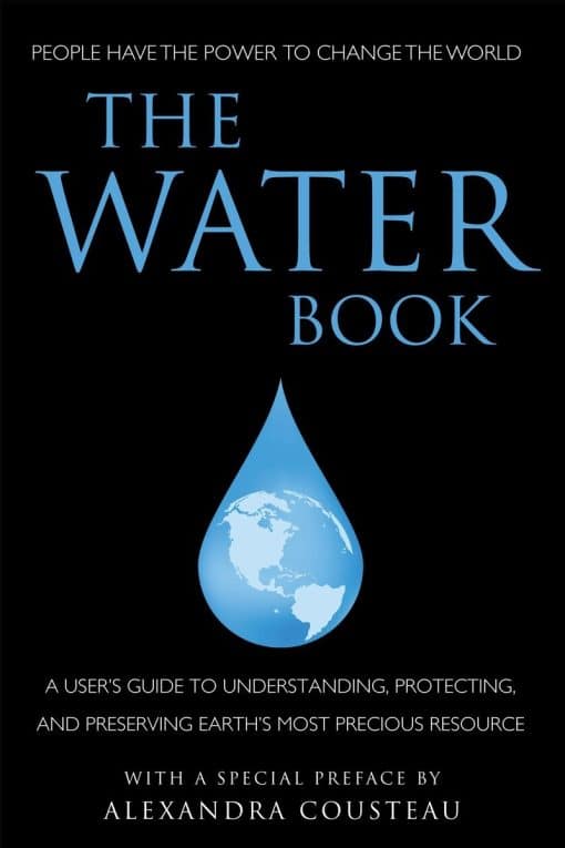 A Users Guide to Understanding, Protecting, and Preserving Earth's Most Precious Resource: The Water Book