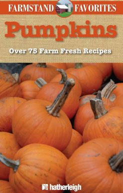 Pumpkins: Farmstand Favorites: Over 75 Farm-Fresh Recipes