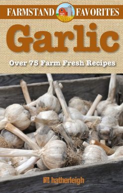 Garlic: Farmstand Favorites: Over 75 Farm-Fresh Recipes