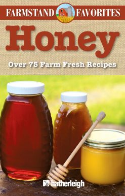 Honey: Farmstand Favorites: Over 75 Farm-Fresh Recipes