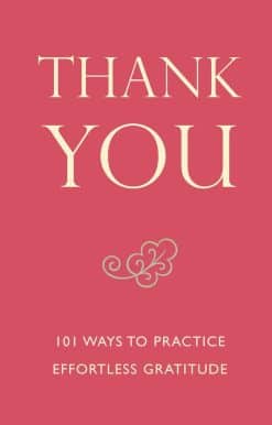 101 Ways to Practice Effortless Gratitude: Thank You