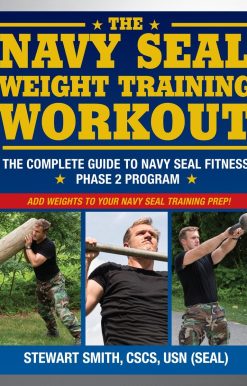 The Navy SEAL Weight Training Workout: The Complete Guide to Navy SEAL Fitness - Phase 2 Program