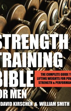 Strength Training Bible for Men: The Complete Guide to Lifting Weights for Power, Strength & Performance