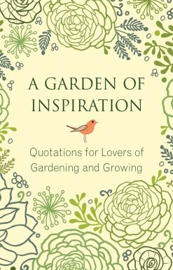 A Garden of Inspiration: Quotations for Lovers of Gardening and Growing