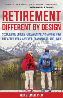 Six Building Blocks Fundamentally Changing How Life After Work is Viewed, Planned For, and Lived: Retirement: Different by Design