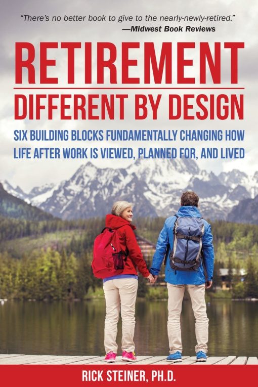 Six Building Blocks Fundamentally Changing How Life After Work is Viewed, Planned For, and Lived: Retirement: Different by Design