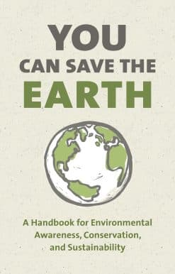 A Handbook for Environmental Awareness, Conservation and Sustainability: You Can Save the Earth, Revised Edition