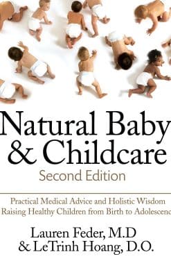 Practical Medical Advice & Holistic Wisdom for Raising Healthy Children from Birth to Adolescence: Natural Baby and Childcare, Second Edition
