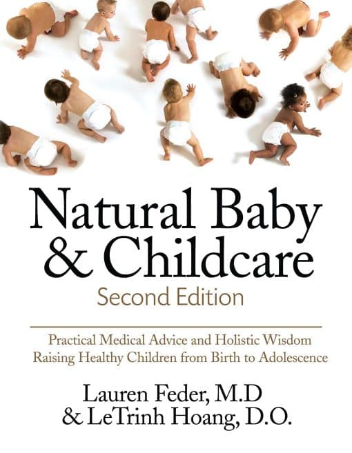 Practical Medical Advice & Holistic Wisdom for Raising Healthy Children from  Birth to Adolescence: Natural Baby and Childcare, Second Edition