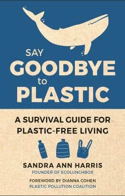 Say Goodbye to Plastic: A Survival Guide for Plastic-Free Living