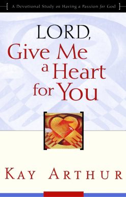 Lord, Give Me a Heart for You: A Devotional Study on Having a Passion for God
