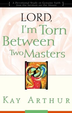 Lord, I'm Torn Between Two Masters: A Devotional Study on Genuine Faith from the Sermon on the Mount
