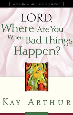 Lord, Where Are You When Bad Things Happen?: A Devotional Study on Living by Faith