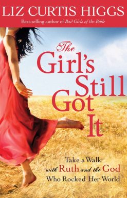 The Girl's Still Got It: Take a Walk with Ruth and the God Who Rocked Her World