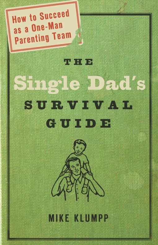 How to Succeed as a One-Man Parenting Team: The Single Dad's Survival Guide