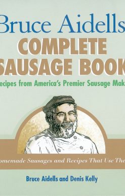 Bruce Aidells' Complete Sausage Book: Recipes from America's Premier Sausage Maker [A Cookbook]