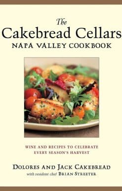 Wine and Recipes to Celebrate Every Season's Harvest: The Cakebread Cellars Napa Valley Cookbook