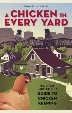 A Chicken in Every Yard: The Urban Farm Store's Guide to Chicken Keeping