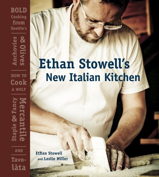 Ethan Stowell's New Italian Kitchen: Bold Cooking from Seattle's Anchovies & Olives, How to Cook a Wolf, Staple & Fancy Mercantile, and Tavolata [A Cookbook]