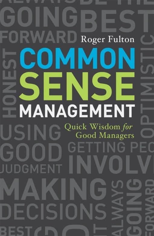 Quick Wisdoms for Good Managers: Common Sense Management