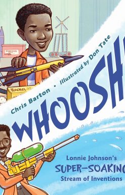 Whoosh!: Lonnie Johnson's Super-Soaking Stream of Inventions