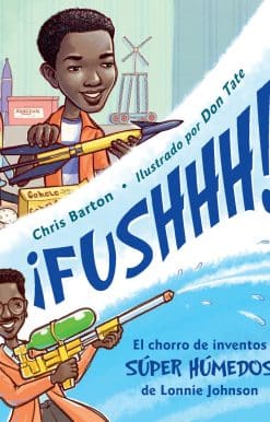 ¡FUSHHH! / Whoosh!: El chorro de inventos súper húmedos de Lonnie Johnson