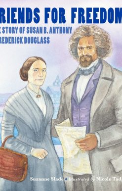 Friends for Freedom: The Story of Susan B. Anthony & Frederick Douglass
