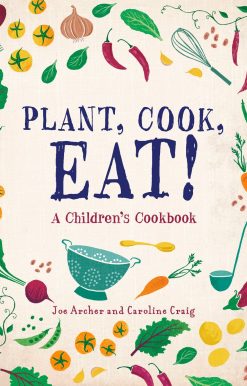 Plant, Cook, Eat!: A Children's Cookbook