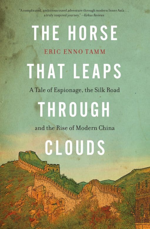 The Horse That Leaps Through Clouds: A Tale of Espionage, the Silk Road, and the Rise of Modern China