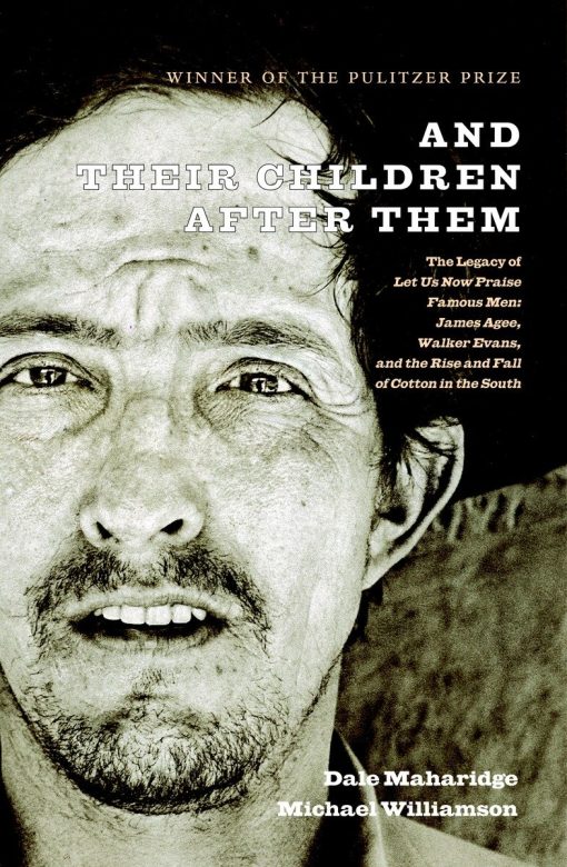 The Legacy of Let Us Now Praise Famous Men: James Agee, Walker Evans, and the Rise and Fall of Cotton in the South: And Their Children After Them