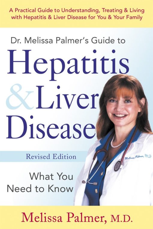 A Practical Guide to Understanding, Treating & Living with Hepatitis & Liver: Dr. Melissa Palmer's Guide To Hepatitis and Liver Disease