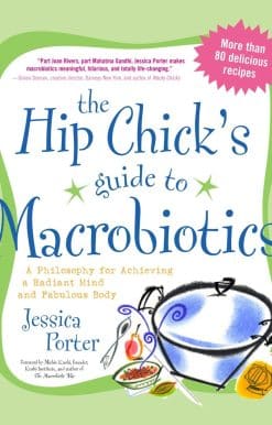 The Hip Chick's Guide to Macrobiotics: A Philosophy for Achieving a Radiant Mind and a Fabulous Body