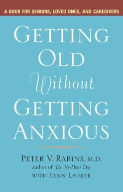 Getting Old without Getting Anxious: A Book for Seniors, Loved Ones, and Caregivers