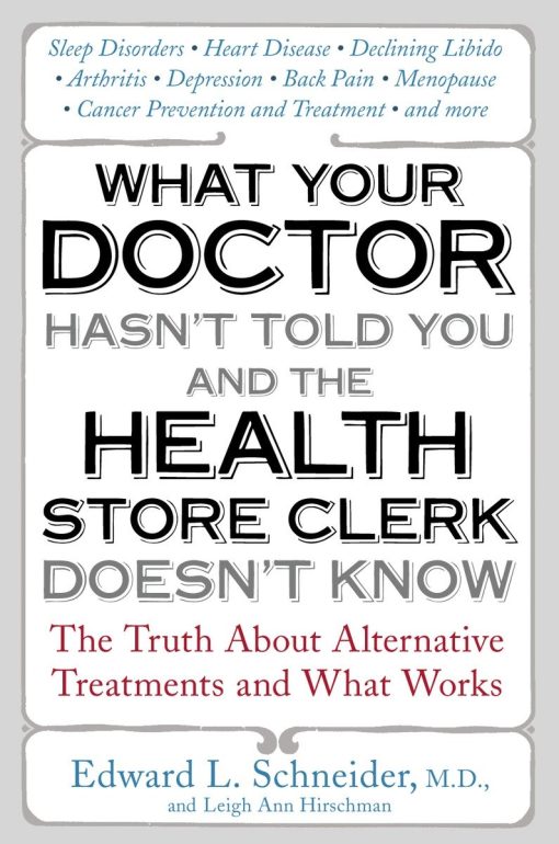 What Your Doctor Hasn't Told You and the Health Store Clerk Doesn't Know: The Truth About Alternative Treatments and What Works