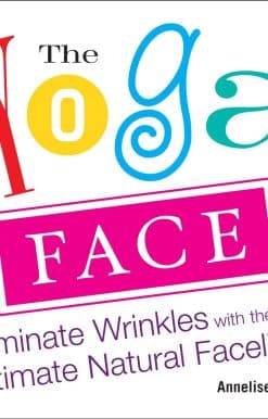 Eliminate Wrinkles with the Ultimate Natural Facelift: The Yoga Face