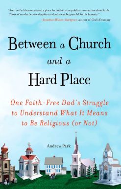 Between a Church and a Hard Place: One Faith-Free Dad's Struggle to Understand What It Means to Be Religious (or No t)