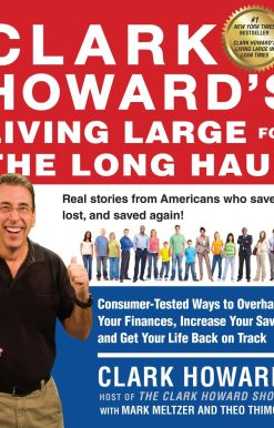 Clark Howard's Living Large for the Long Haul: Consumer-Tested Ways to Overhaul Your Finances, Increase Your Savings, and Get Y our Life Back on Track