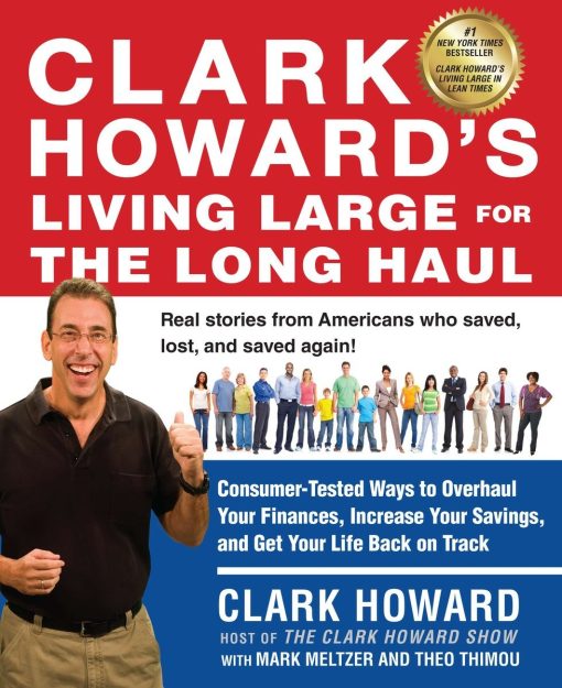 Clark Howard's Living Large for the Long Haul: Consumer-Tested Ways to Overhaul Your Finances, Increase Your Savings, and Get Y our Life Back on Track