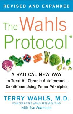 The Wahls Protocol: A Radical New Way to Treat All Chronic Autoimmune Conditions Using Paleo Principles