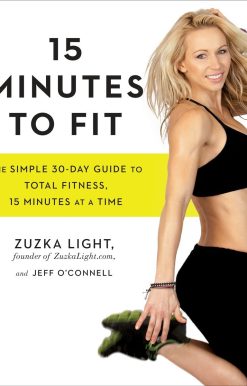 15 Minutes to Fit: The Simple 30-Day Guide to Total Fitness, 15 Minutes At A Time